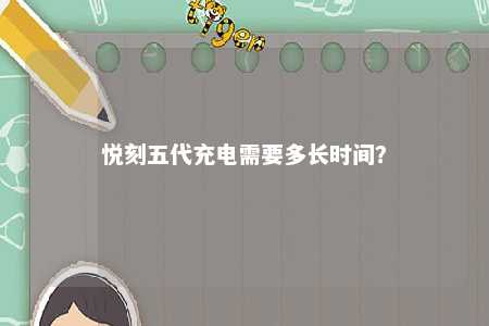 悦刻五代充电需要多长时间？ 